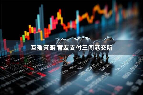 互盈策略 富友支付三闯港交所